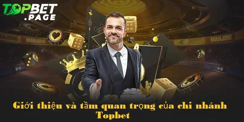 Chi nhánh Topbet đóng vai trò then chốt trong việc khẳng định uy tín của thương hiệu. 