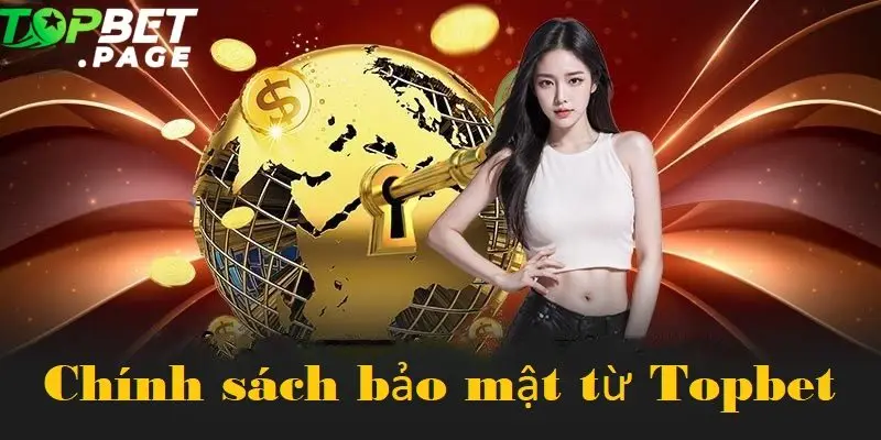 Chính sách bảo mật của Topbet được xây dựng dựa trên nguyên tắc minh bạch và tuân thủ quy định pháp luật 