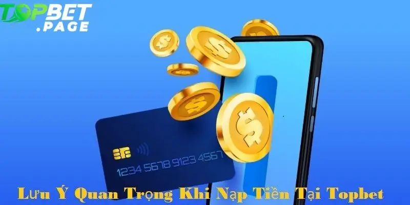 Để tránh lỗi trong quá trình Nạp Tiền vào Topbet người chơi cần chú ý một số điều
